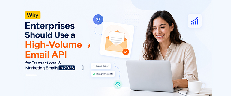 Why Enterprises Should Use a High-Volume Email API for Transactional & Marketing Emails in 2026